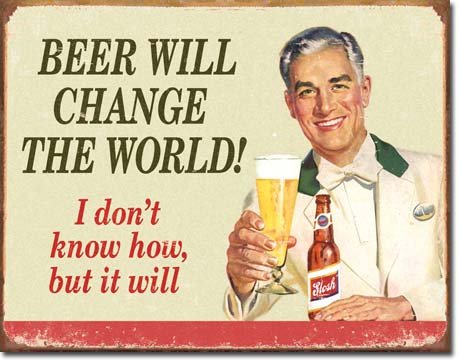 Beer Will Change The World! I don't know how, but it will - Rectangular Tin Sign